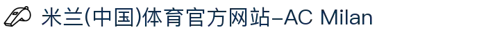 米兰(中国)体育官方网站-AC Milan